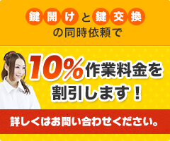 鍵開けと鍵交換の同時依頼で10％作業料金を割引します！